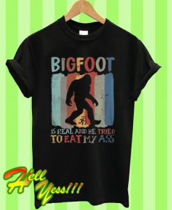 Bigfoot is real and he tried to eat my ass Trump skin T Shirt