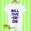 Bill Nye Or Die T Shirt