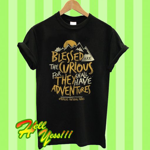 Blessed are the curious for they shall have adventures america's national parks T Shirt