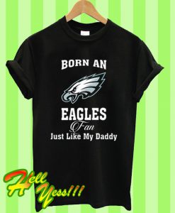 Born An Eagles Fan Just Like T Shirt