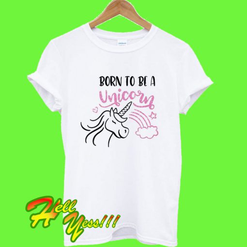 Born To Be A Unicorn T Shirt