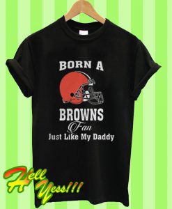 Born a browns fan just like my daddy T Shirt