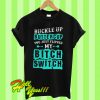 Buckle up buttercup you just flipped my bitch switch T Shirt