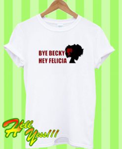 Bye Becky Bye Felicia T Shirt