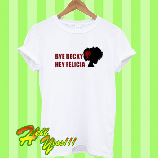 Bye Becky Bye Felicia T Shirt