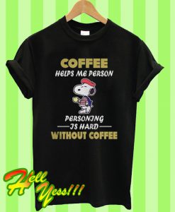 Coffee Helps Me Person Personing Is Hard Without Coffee T Shirt