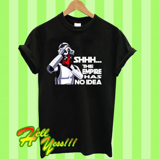 Deadpool Shhhh The Empire Have No Idea T Shirt