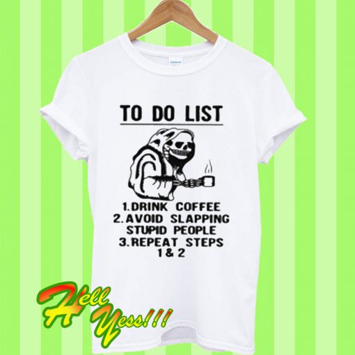 Death to do list drink coffee avoid slapping stupid people T Shirt