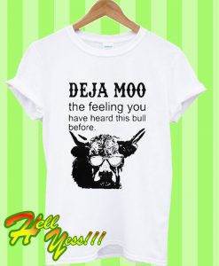 Deja moo the feeling you have heard this bull before T Shirt