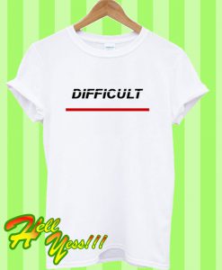 Difficult T Shirt