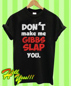 Don’t make me Gibbs Slap you T Shirt