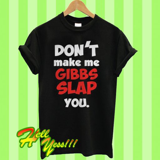 Don’t make me Gibbs Slap you T Shirt