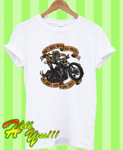 Don't mess with old bikers we don't just look crazy T Shirt