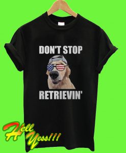 Don’t stop Retrieving T Shirt