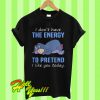 Eeyore I don’t have the energy to pretend I like you today T Shirt