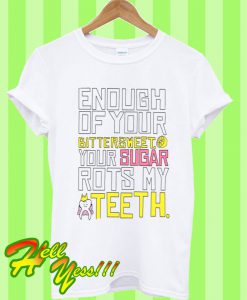 Enough Of Your Bittersweet T Shirt