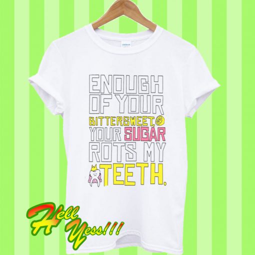 Enough Of Your Bittersweet T Shirt