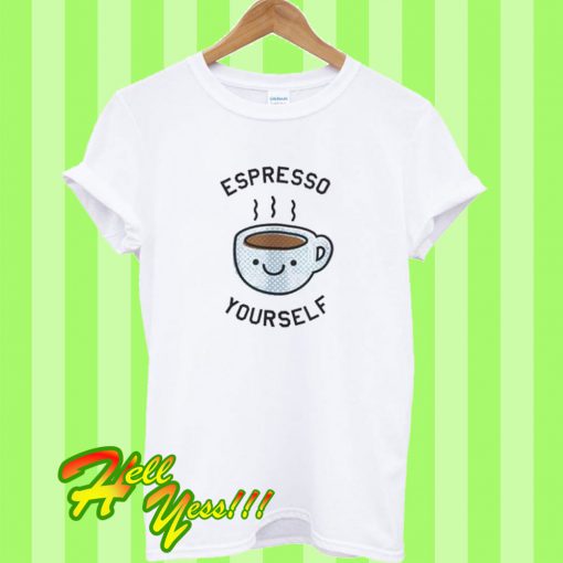 Espresso Coffee Your Self T Shirt