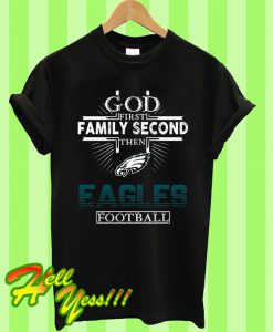 God First Family Second After That Eagles Football T Shirt