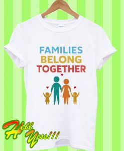 Families Belong Together Immigration March T Shirt