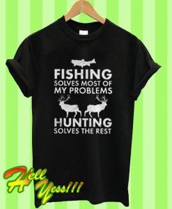 Fishing Solves Most Of My Problem T Shirt