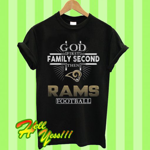 God First Family Second Then Los Angeles Rams Football T Shirt