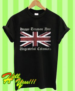 Happy Treason Day Ungrateful Colonials 4th Of July T Shirt