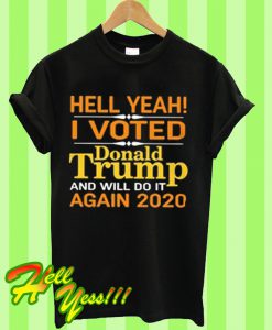 Hell yeah I voted Donald Trump and will do it again 2020 T Shirt