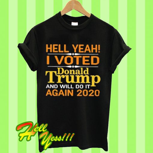 Hell yeah I voted Donald Trump and will do it again 2020 T Shirt