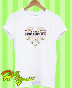 I Am A Pigaholic T Shirt