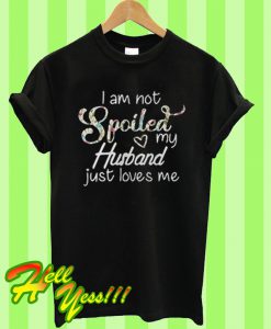 I Am Not Spoiled My Husband T Shirt