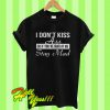 I Don't Kiss Ass So If You're Mad T Shirt