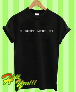 I Don’t Wike It T Shirt