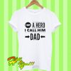 I Have A Hero I Call Him Dad T Shirt