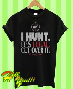 I Hunt It’s Legal Get Over It T Shirt