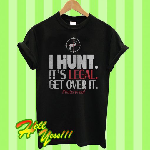 I Hunt It’s Legal Get Over It T Shirt