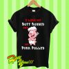 I LIke My Butt Rubbed And My Pork Pulled T Shirt