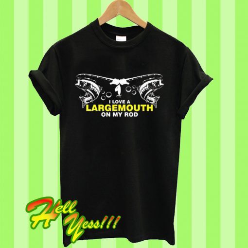 I Love A Largemouth On My Rod T Shirt