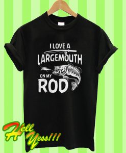 I Love a Largemouth on My Rod Fishing T Shirt