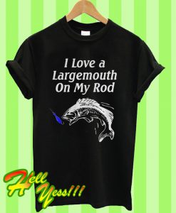 I Love a Largemouth on My Rod Fishing T Shirt