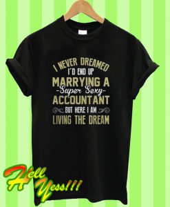 I Never Dreamed I'd End Up T Shirt