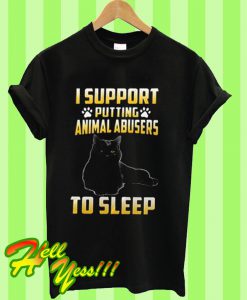 I Support putting animal abusers to sleep T Shirt