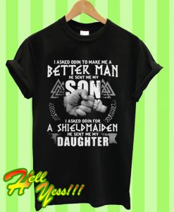 I asked Odin to make me a better man he sent me my son T Shirt