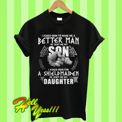 I asked Odin to make me a better man he sent me my son T Shirt