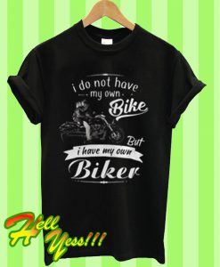 I do not have my own bike but I have my own biker T Shirt