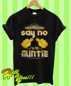 I don’t have to say no I’m the Auntie T Shirt