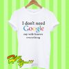 I don’t need google my wife knows everything T Shirt