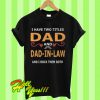 I have two titles dad and dad in law and I rock them both T Shirt