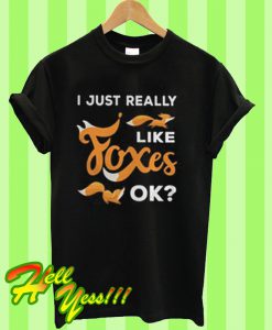 I just really like Foxes ok T Shirt