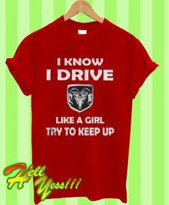 I know I drive like a girl try to keep up T Shirt